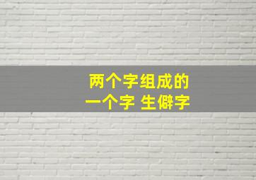 两个字组成的一个字 生僻字